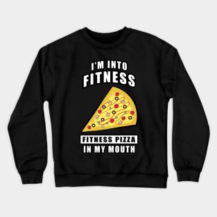 I'm Into Fitness, Fitness Pizza In My Mouth - Funny Crewneck Sweatshirt